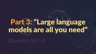 30
Part 3: “Large language
models are all you need”
 