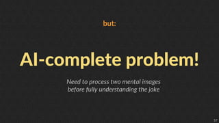 57
but:
AI-complete problem!
Need to process two mental images
before fully understanding the joke
 