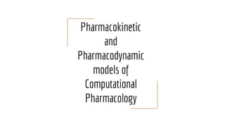Pharmacokinetic
and
Pharmacodynamic
models of
Computational
Pharmacology
 