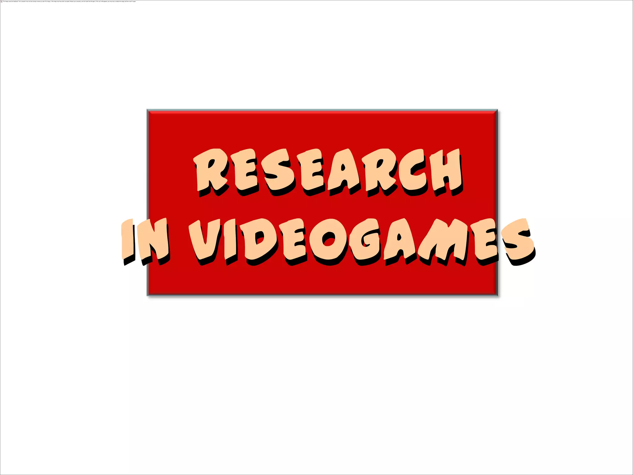RESEARCH
IN VIDEOGAMES
 