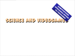 SCIENCE AND VIDEOGAMES

PLAYER 1 – ANTONIO M. MORA GARCÍA



       - Press START           -


          ©   GAME-ON   2012
 