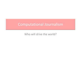 Computational Journalism
Who will drive the world?
 
