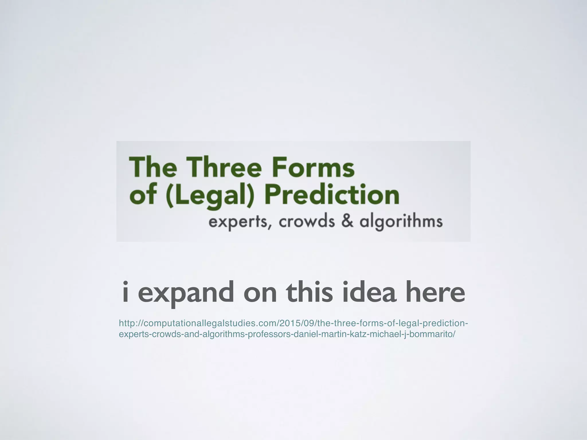 http://computationallegalstudies.com/2015/09/the-three-forms-of-legal-prediction-
experts-crowds-and-algorithms-professors-daniel-martin-katz-michael-j-bommarito/
i expand on this idea here
 