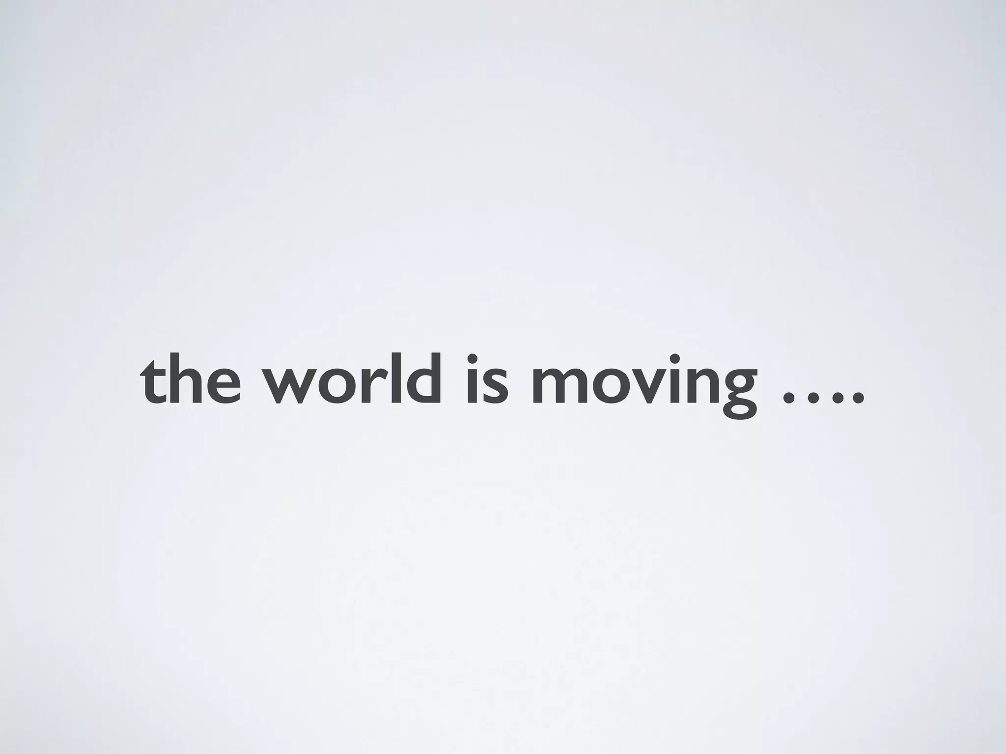 the world is moving ….
 