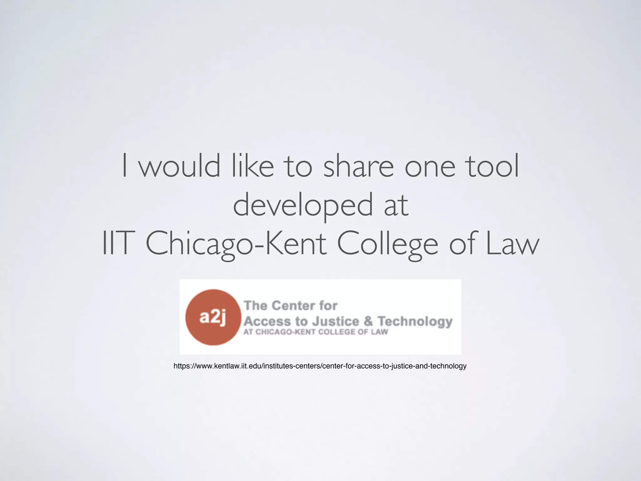 I would like to share one tool
developed at
IIT Chicago-Kent College of Law
https://www.kentlaw.iit.edu/institutes-centers/center-for-access-to-justice-and-technology
 