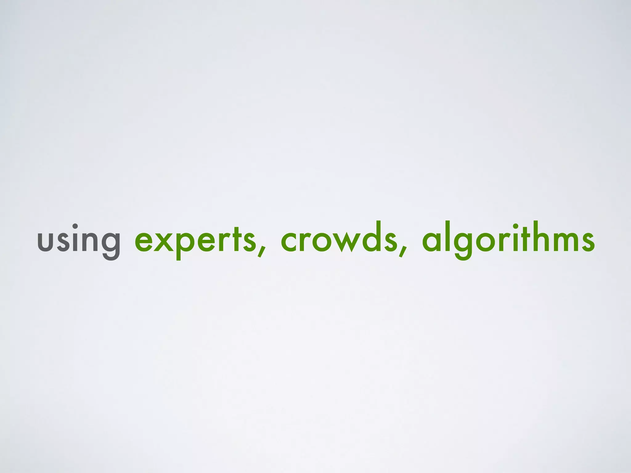 using experts, crowds, algorithms
 