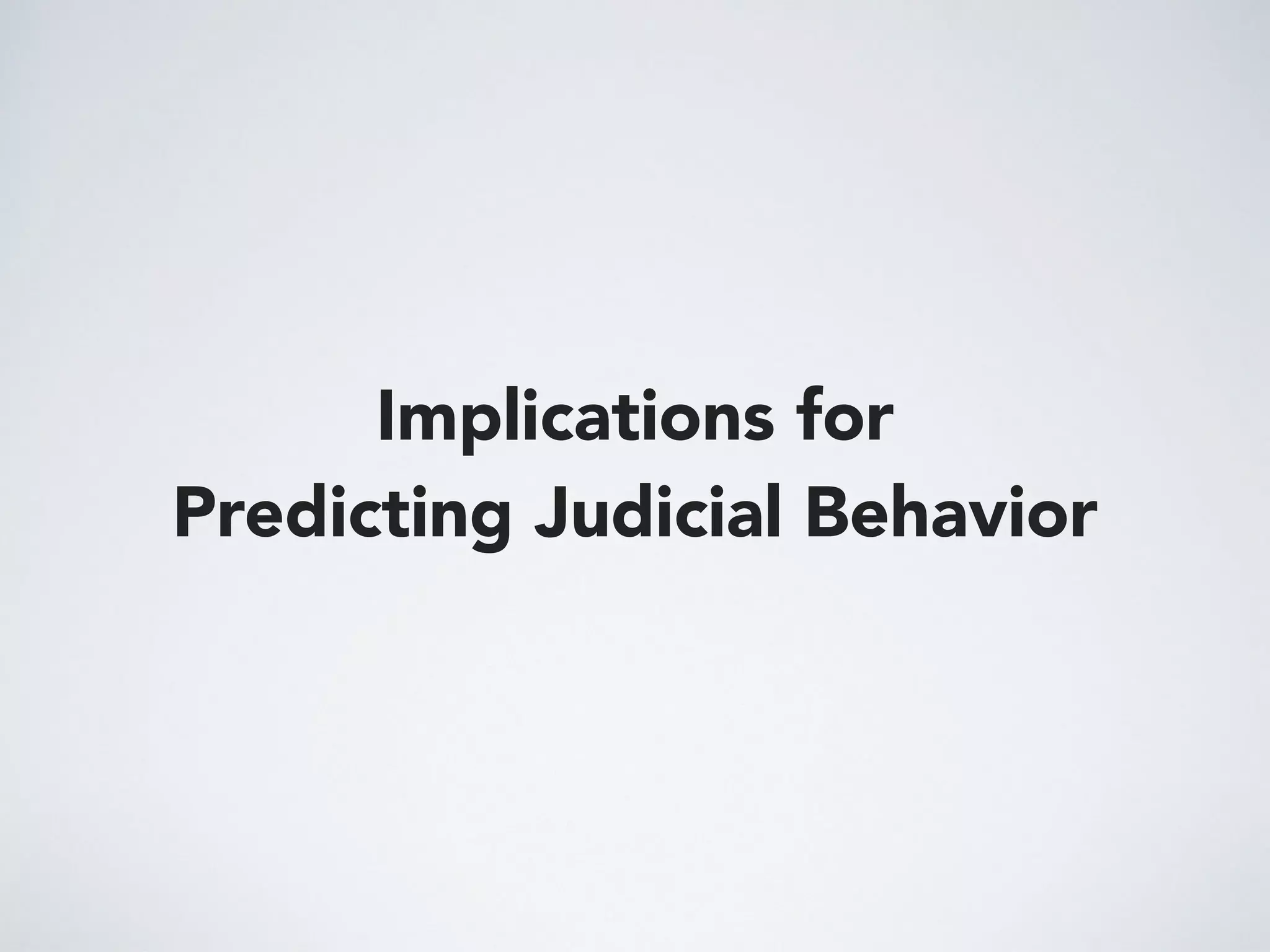 Implications for
Predicting Judicial Behavior
 