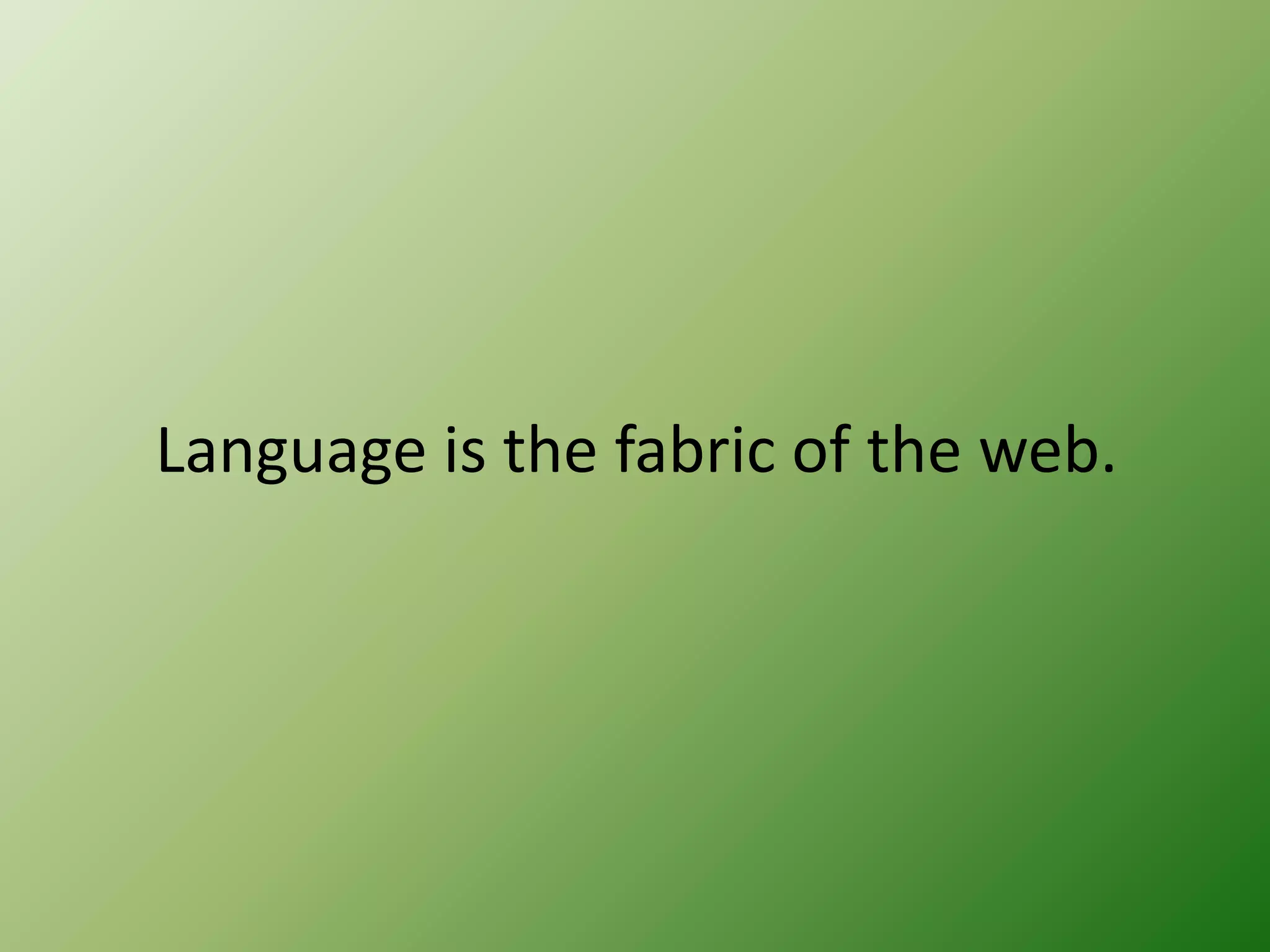 Language is the fabric of the web.

 