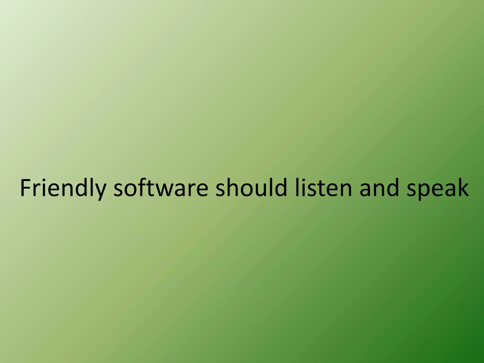 Friendly software should listen and speak

 