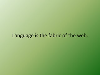 Language is the fabric of the web.

 