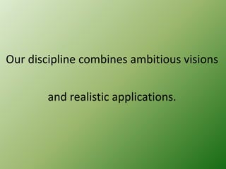 Our discipline combines ambitious visions
and realistic applications.

 