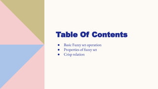 Table Of Contents
● Basic Fuzzy set operation
● Properties of fuzzy set
● Crisp relation
 