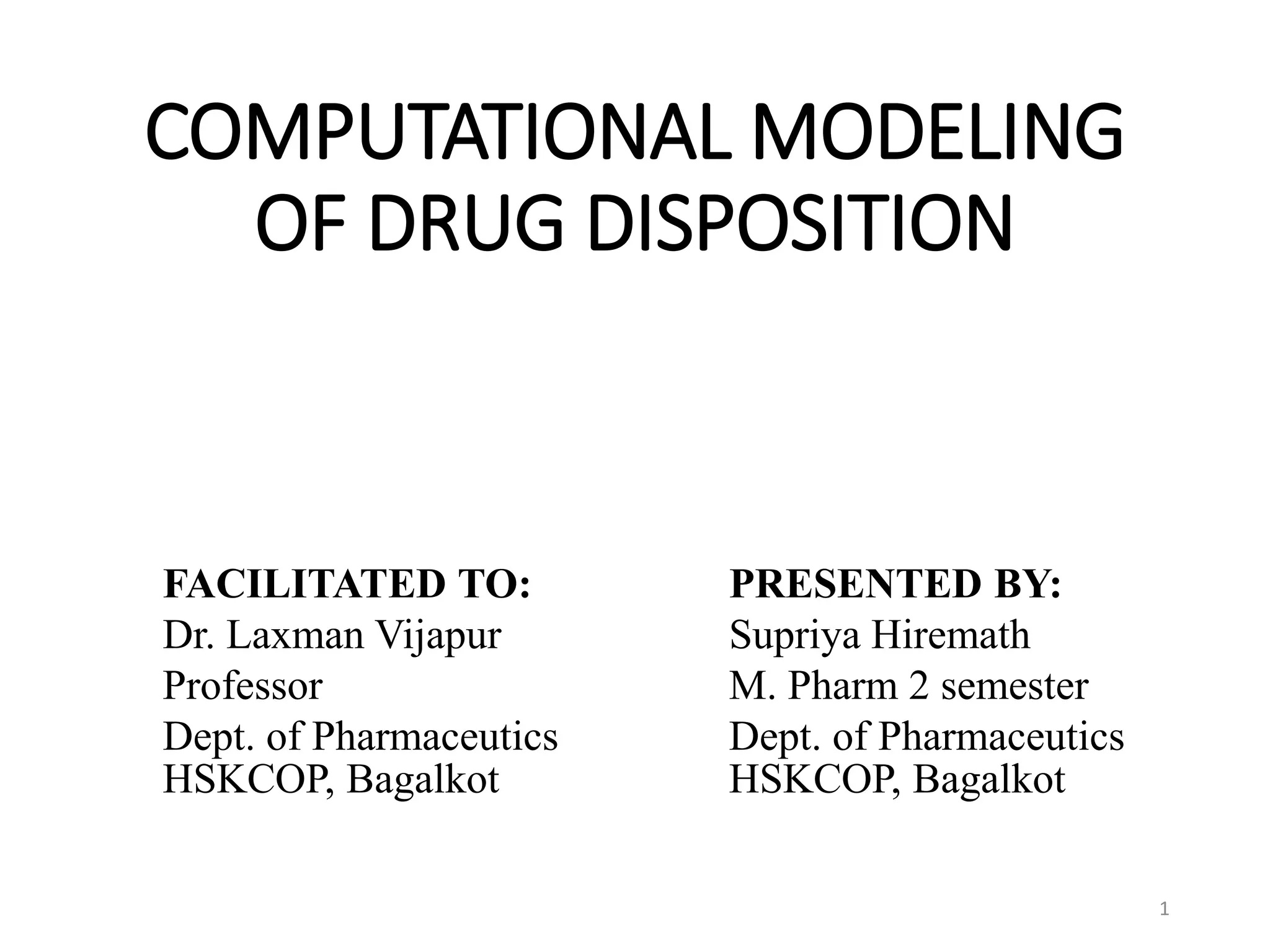 COMPUTATIONAL MODELING
OF DRUG DISPOSITION
PRESENTED BY:
Supriya Hiremath
M. Pharm 2 semester
Dept. of Pharmaceutics
HSKCOP, Bagalkot
FACILITATED TO:
Dr. Laxman Vijapur
Professor
Dept. of Pharmaceutics
HSKCOP, Bagalkot
1
 
