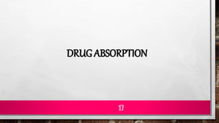 DRUG ABSORPTION
17
 