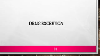 DRUG EXCRETION
31
 
