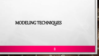 MODELING TECHNIQUES
8
 