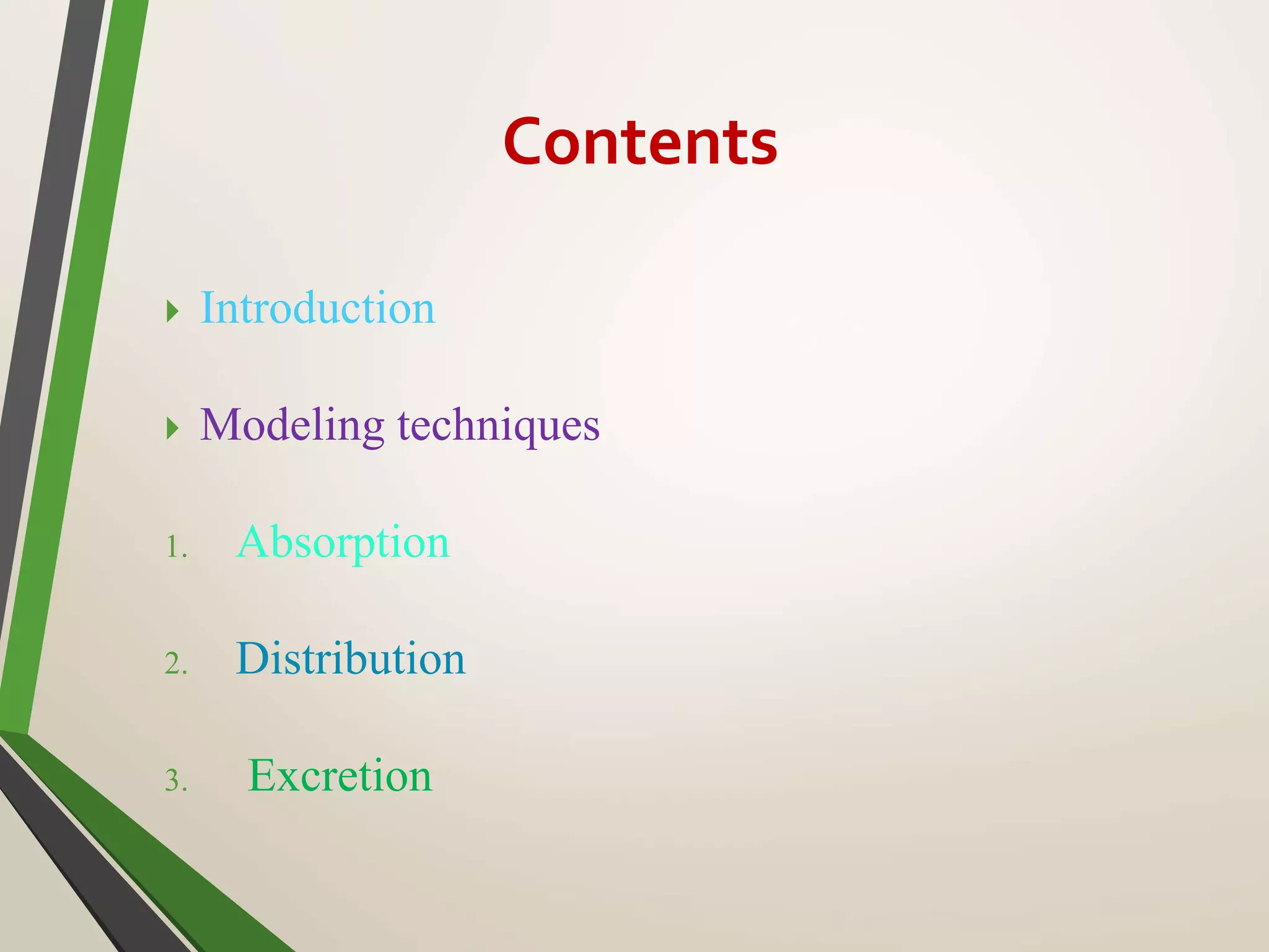  Introduction
 Modeling techniques
1. Absorption
2. Distribution
3. Excretion
Contents
 