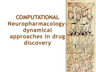COMPUTATIONAL
Neuropharmacology-
dynamical
approaches in drug
discovery
 