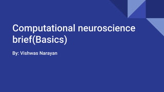 Computational neuroscience
brief(Basics)
By: Vishwas Narayan
 