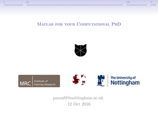 I M SE T
Matlab for your Computational PhD
pmxal9@nottingham.ac.uk
12 Oct 2016
 