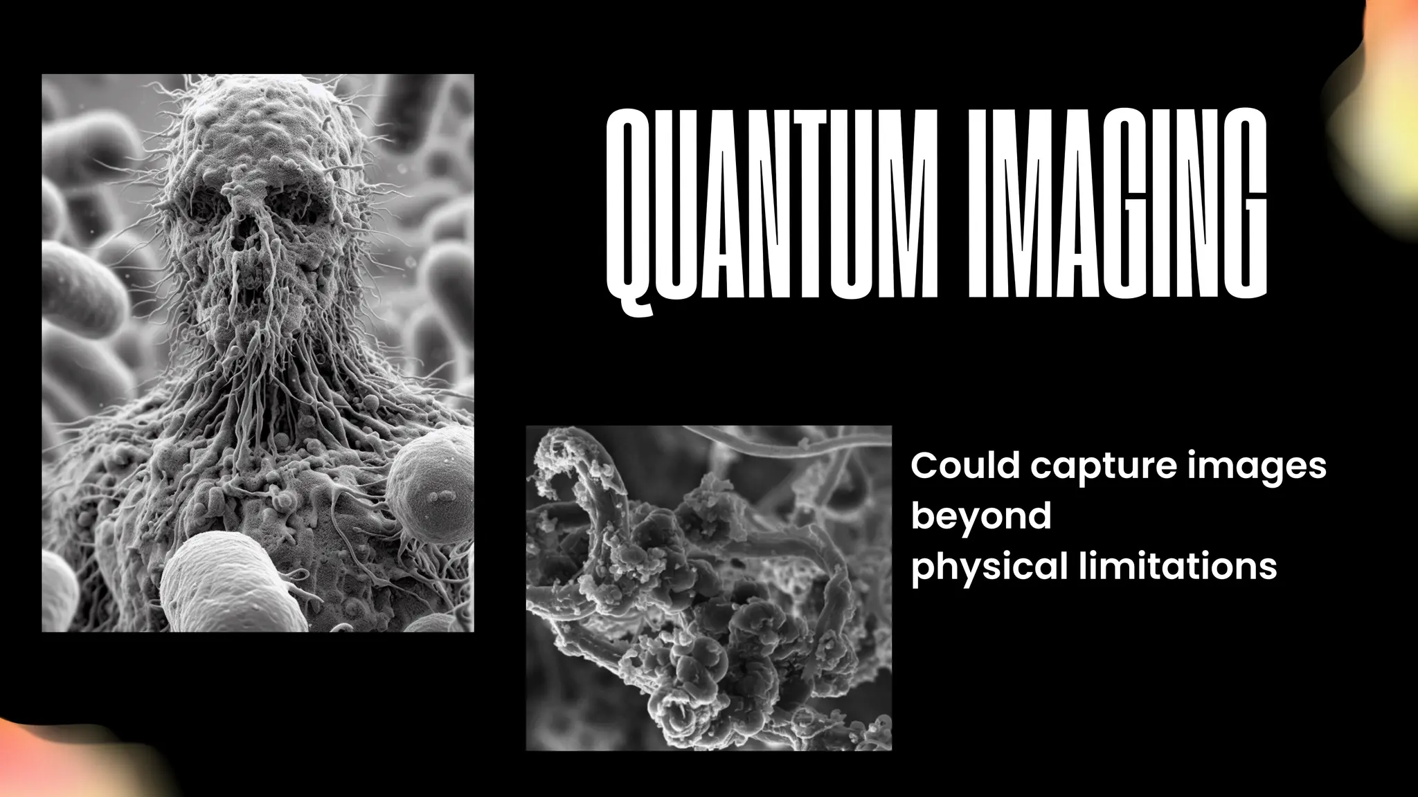 Could capture images
beyond
physical limitations