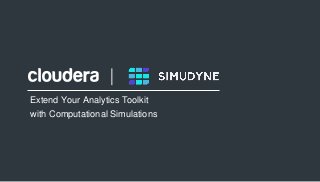 1© Cloudera, Inc. All rights reserved.
Extend Your Analytics Toolkit
with Computational Simulations
 