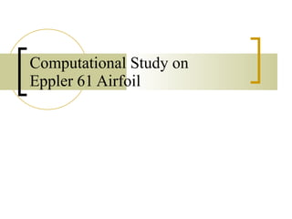 Computational Study on Eppler 61 Airfoil 