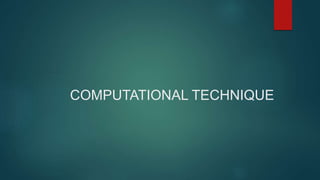 COMPUTATIONAL TECHNIQUE
 