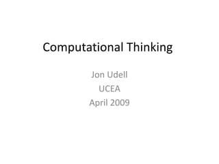 Computational Thinking
       Jon Udell
         UCEA
       April 2009
 