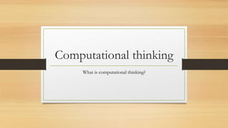 Computational thinking
What is computational thinking?
 