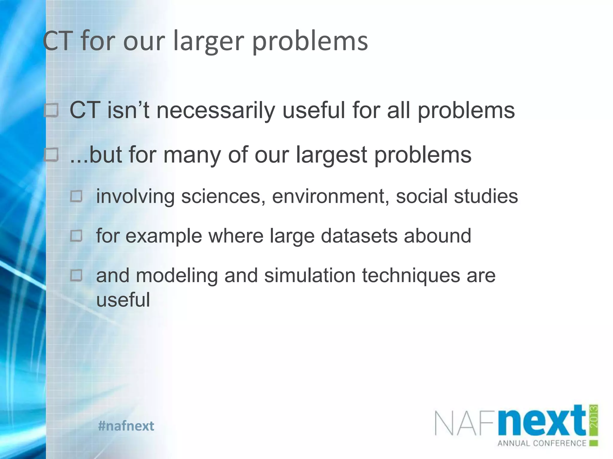 #nafnext
CT isn’t necessarily useful for all problems
...but for many of our largest problems
involving sciences, environment, social studies
for example where large datasets abound
and modeling and simulation techniques are
useful
CT for our larger problems
 