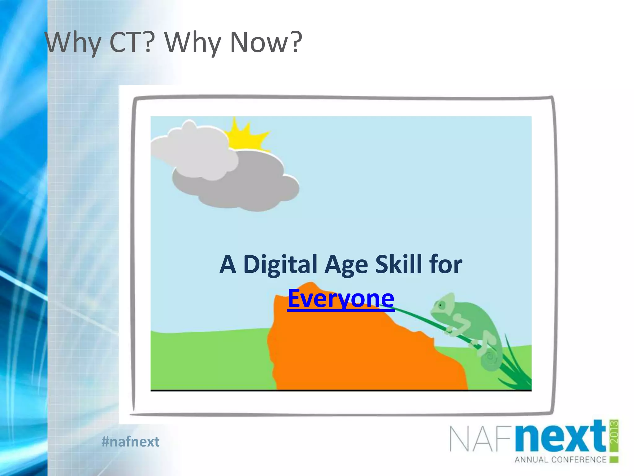 #nafnext
A Digital Age Skill for
Everyone
A Digital Age Skill for
Everyone
Why CT? Why Now?
 
