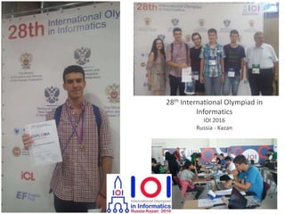 28th International Olympiad in
Informatics
IOI 2016
Russia - Kazan
 