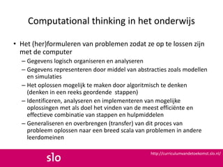 Computational thinking in het onderwijs
• http://curriculumvandetoekomst.slo.nl/
 