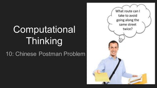 Computational
Thinking
10: Chinese Postman Problem
 