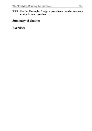 9.3 Classifying/Ranking the elements 131
9.3.3 Harder Example: Assign a precedence number to an op-
erator in an expression
Summary of chapter
Exercises
 