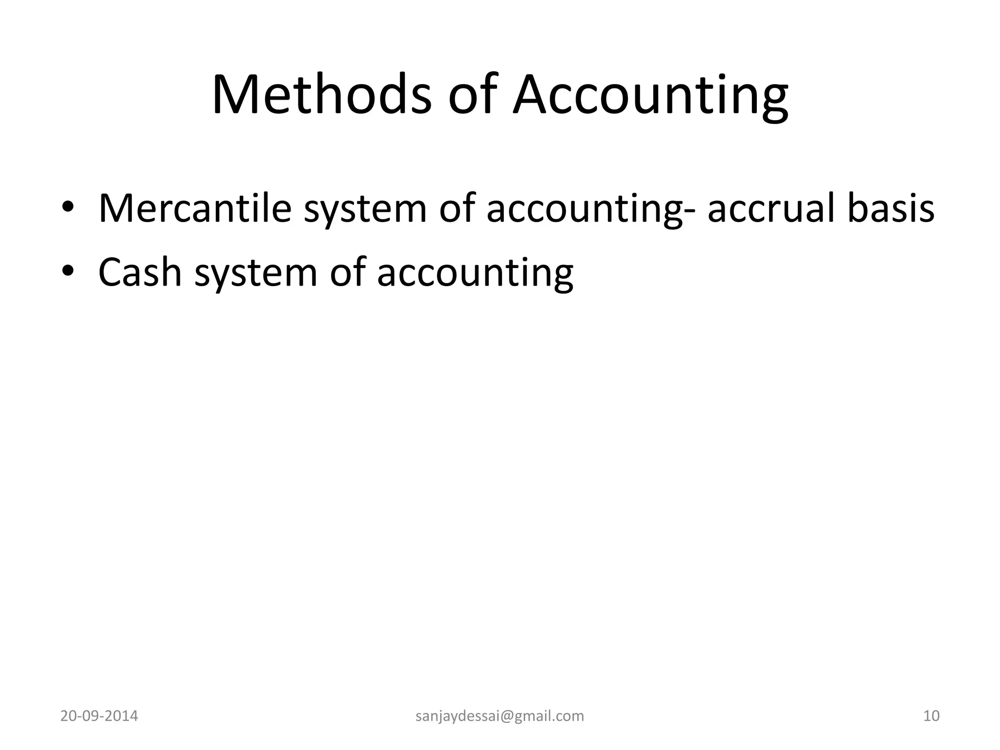 Methods of Accounting 
• Mercantile system of accounting- accrual basis 
• Cash system of accounting 
20-09-2014 sanjaydessai@gmail.com 10 
 