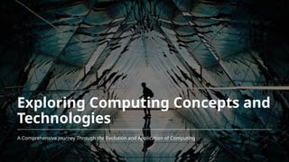 Exploring Computing Concepts and
Technologies
A Comprehensive Journey Through the Evolution and Application of Computing
 