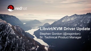 OPENSTACK COMPUTE 101
Libvirt/KVM Driver Update
Stephen Gordon (@xsgordon)
Sr. Technical Product Manager
 