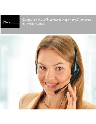 PGBS
COMPUTER AIDED TELEPHONE INTERVIEW: A REFORM
IN INTERVIEWING
 