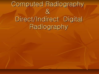 Computed Radiography  &  Direct/Indirect  Digital Radiography 