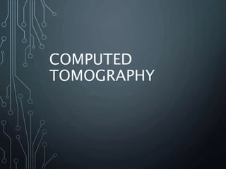 COMPUTED
TOMOGRAPHY
 