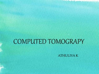 COMPUTED TOMOGRAPY
ATHULIYA K
 