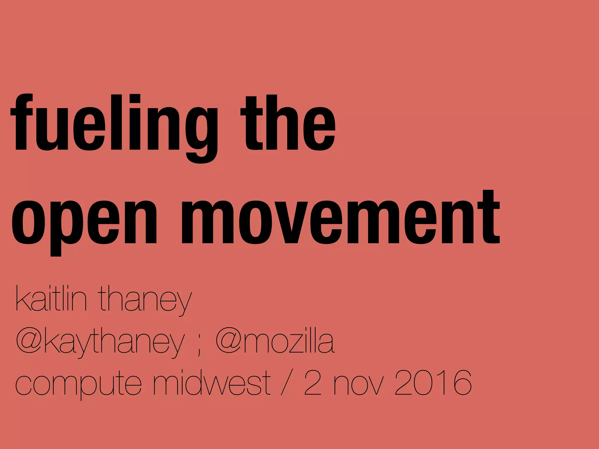 kaitlin thaney
@kaythaney ; @mozilla
compute midwest / 2 nov 2016
fueling the
open movement