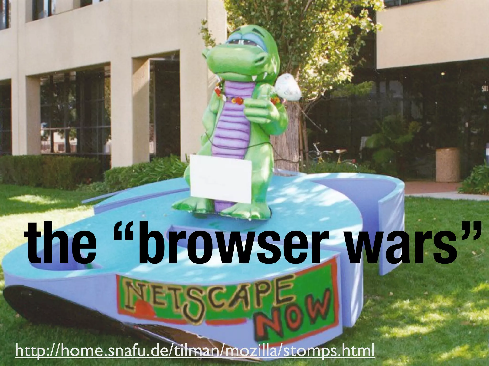 the “browser wars”
http://home.snafu.de/tilman/mozilla/stomps.html