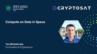 Yan Michalevsky
Co-founder @ Cryptosat.io
Compute on Data in Space
 