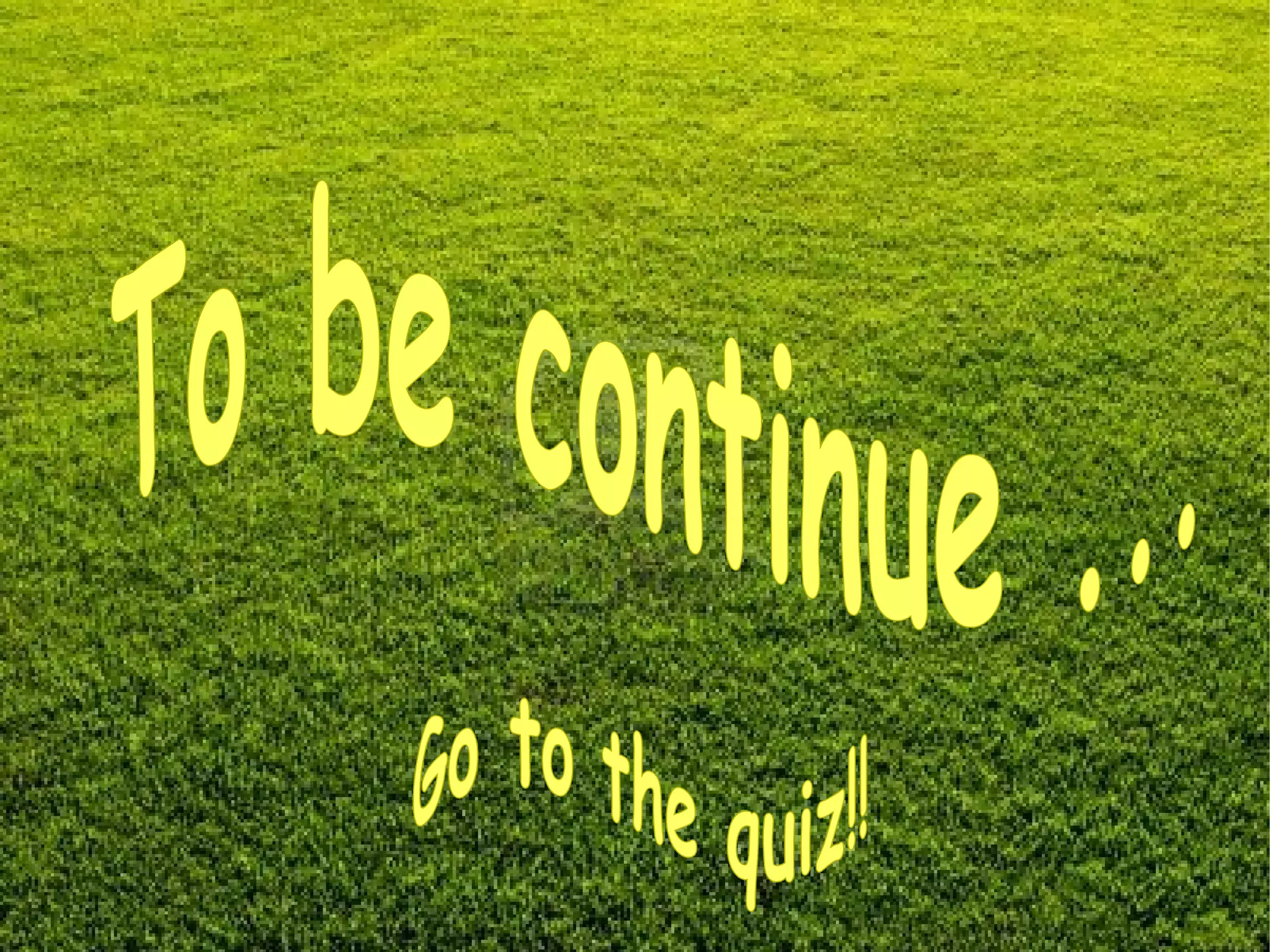 To be continue ... Go to the quiz!! 