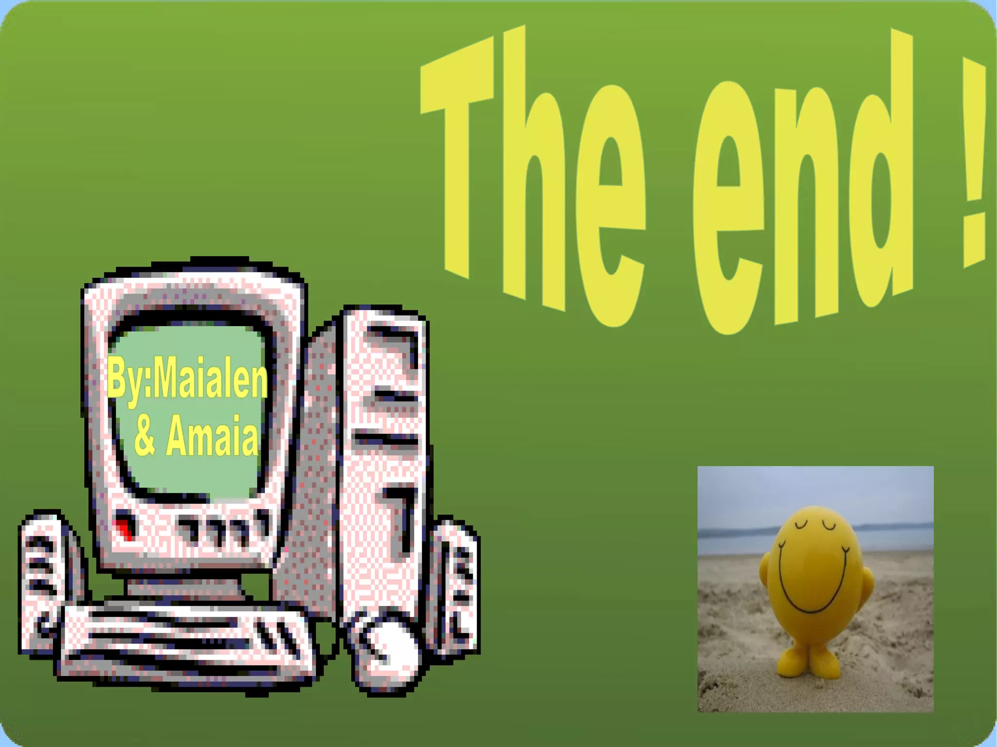 By:Maialen & Amaia The end ! 