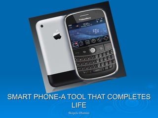 SMART PHONE-A TOOL THAT COMPLETES LIFE 