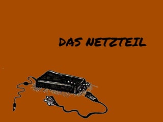 DAS NETZTEIL
 